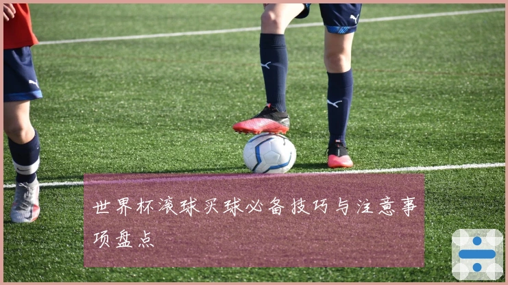 世界杯滚球买球必备技巧与注意事项盘点