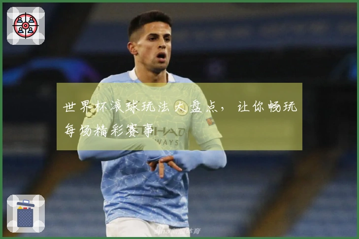 世界杯滚球玩法大盘点，让你畅玩每场精彩赛事